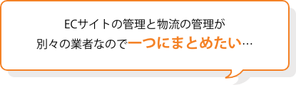 ECサイトの管理と物流の管理が別々の業者なので一つにまとめたい……