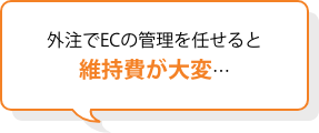 外注でECの管理を任せると維持費が大変……