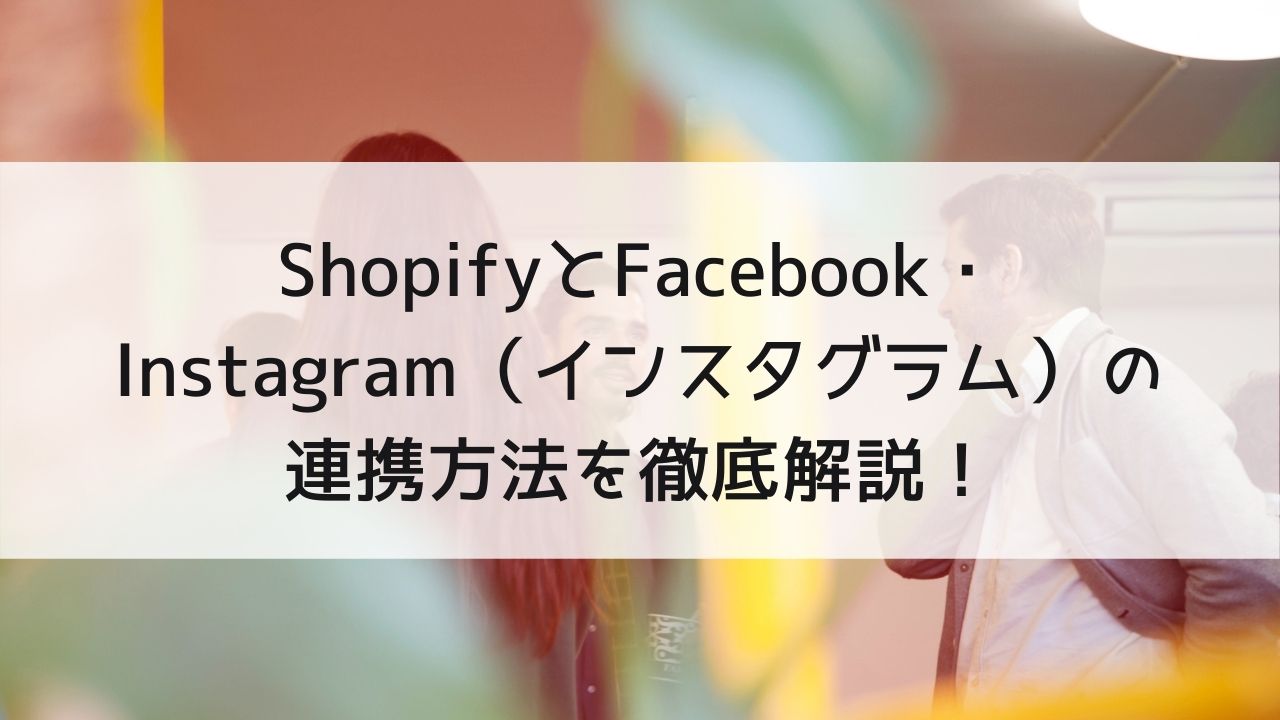 ShopifyとInstagram（インスタグラム）・Facebookの連携方法を徹底解説！