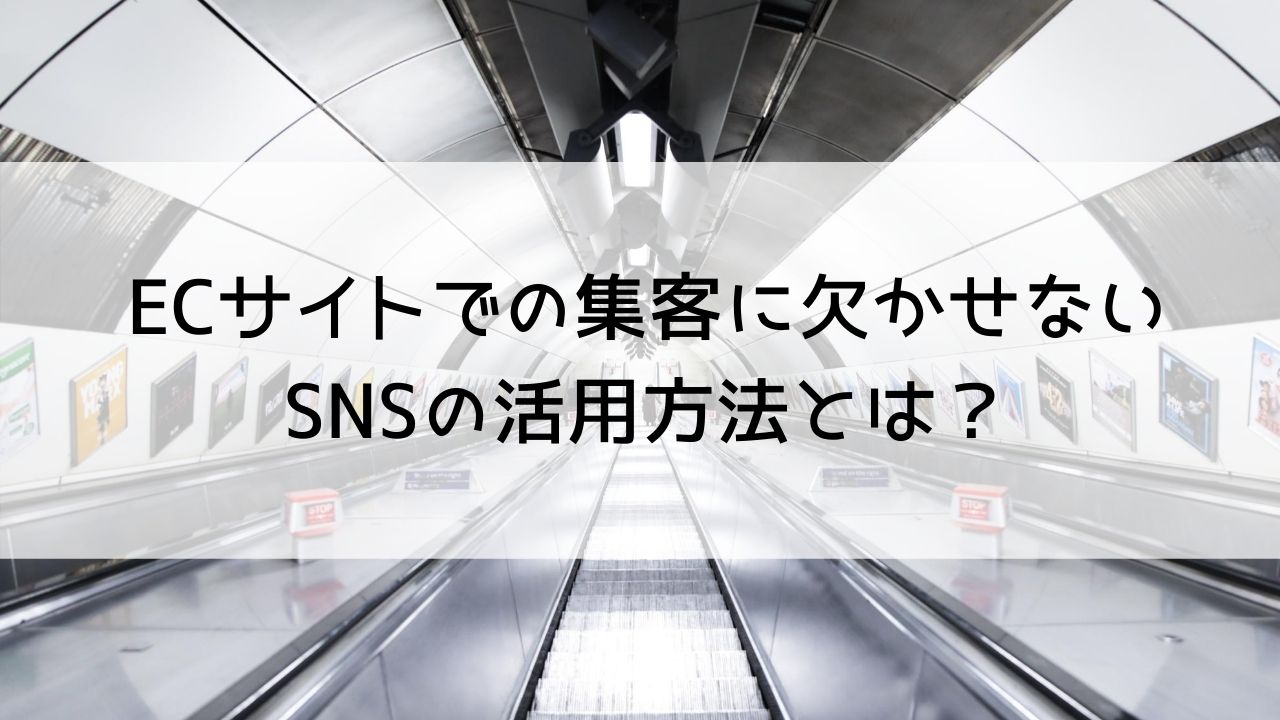 EC集客に役立つSNS活用法とは？導入の注意点についてもご紹介いたします。