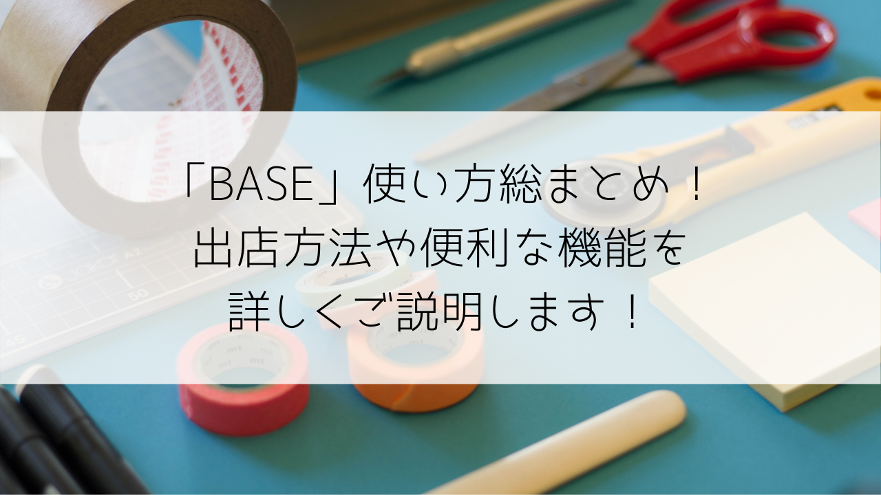 「BASE（ベイス）」使い方総まとめ！出店方法や便利な機能を詳しくご説明します！(テスト)