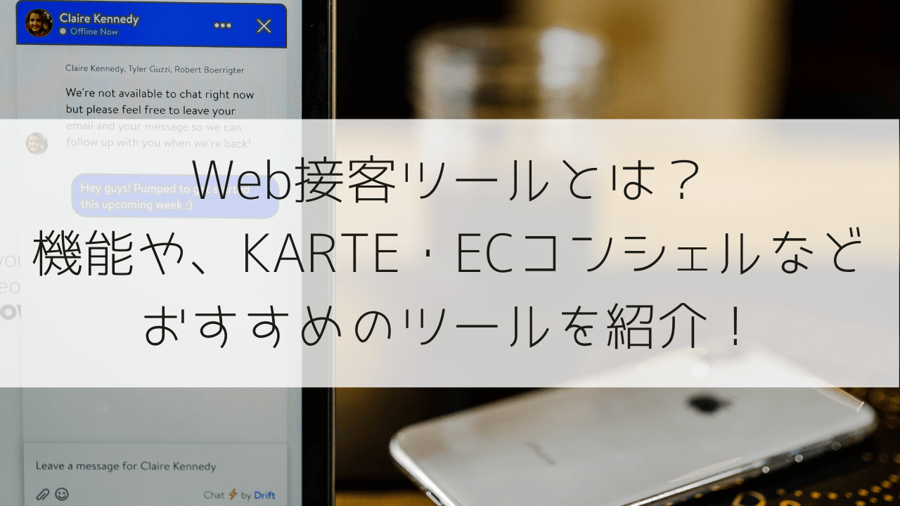 Web接客ツールとは？機能や、KARTE・ECコンシェルなどおすすめのツールを紹介！