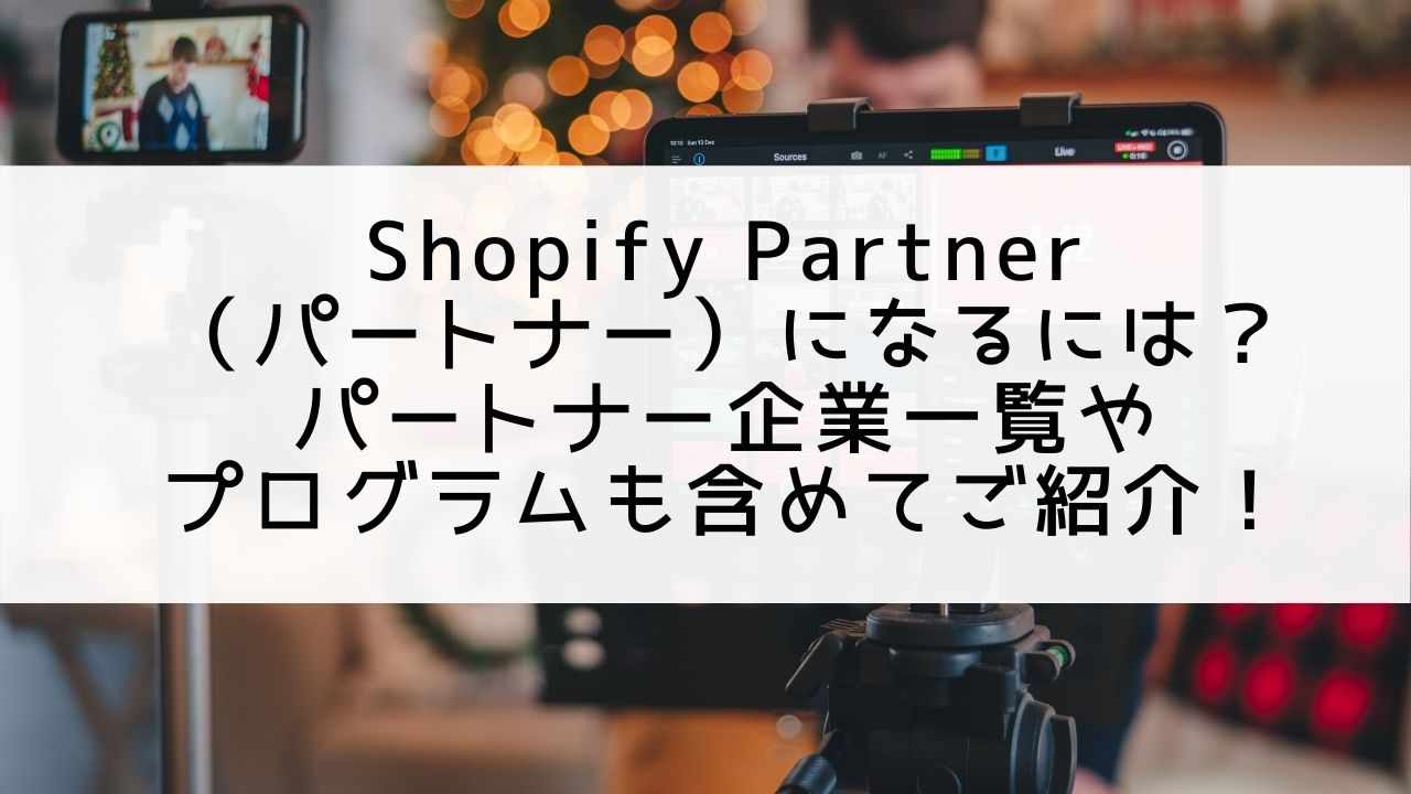 Shopify Partner（パートナー）になるには？プログラムやパートナー企業一覧も含めてご紹介！