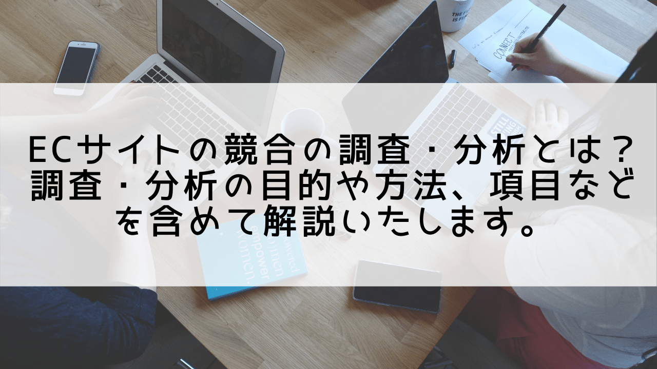 ECサイトの競合の調査・分析とは？調査・分析の目的や方法、項目などを含めて解説いたします。