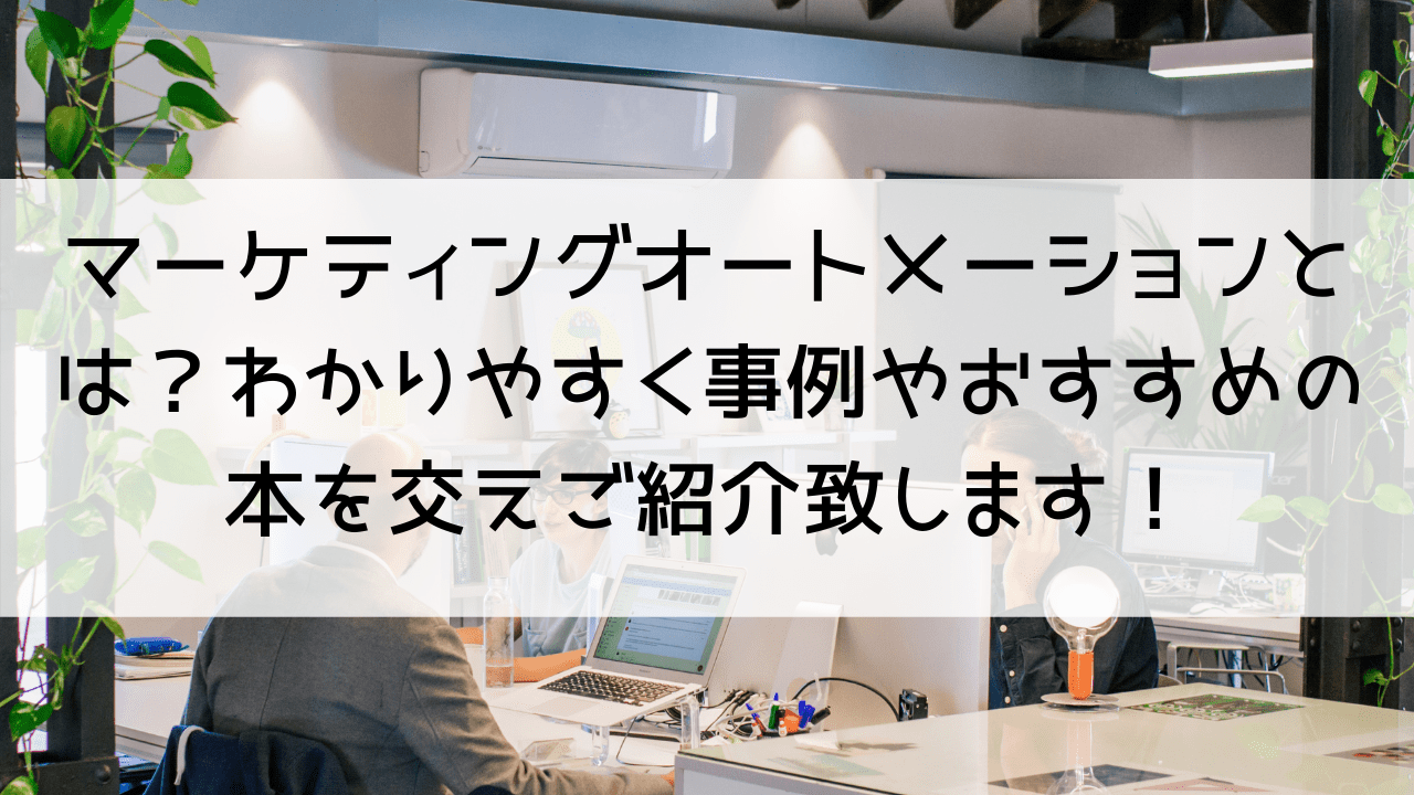 マーケティングオートメーションとは？わかりやすく事例やおすすめの本を交えご紹介致します！