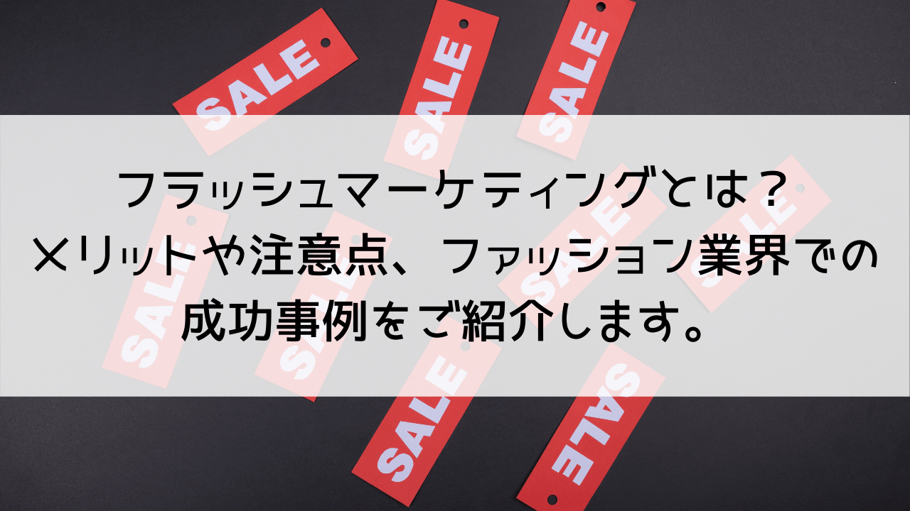 フラッシュマーケティングとは？メリットや注意点、ファッション業界での成功事例をご紹介します。