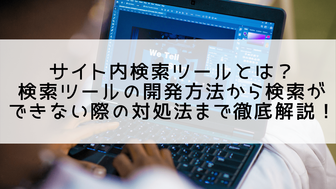 サイト内検索ツールとは？検索ツールの開発方法から検索ができない際の対処法まで徹底解説！