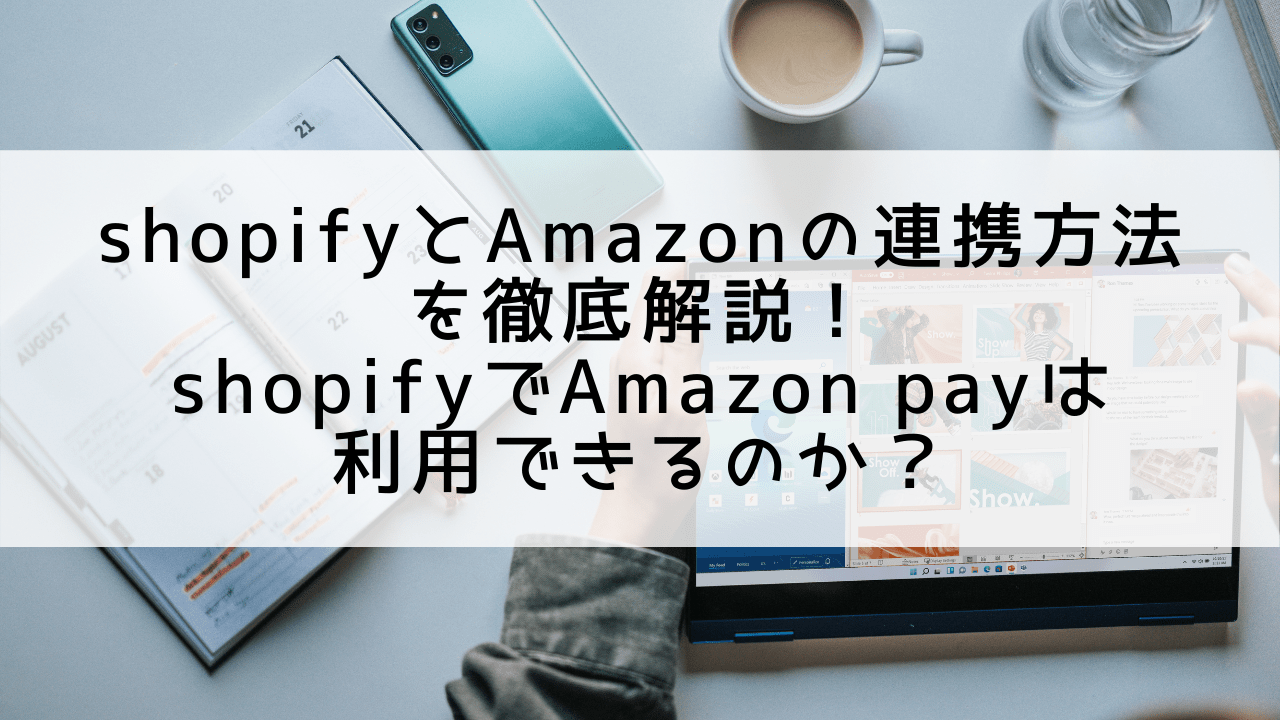 shopifyとAmazonの連携方法を徹底解説！shopifyでAmazon payは利用できるのか？